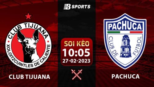 Soi kèo Club Tijuana vs Pachuca 10h05 27/2 (VĐQG Mexico 2022/23 vòng 9)