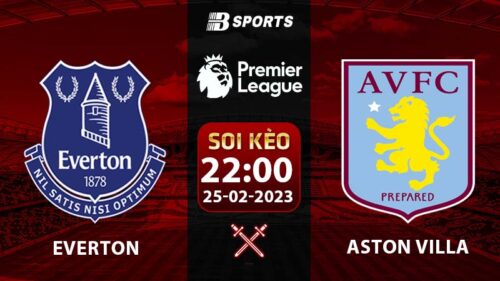 Soi kèo Everton vs Aston Villa 22h 25/2 (Ngoại Hạng Anh 2022/23 vòng 25)