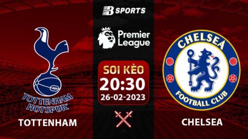 Soi kèo Tottenham vs Chelsea 20h30 26/2 (Ngoại Hạng Anh 2022/23 vòng 25)