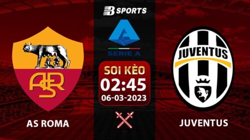 Soi kèo AS Roma vs Juventus 2h45 6/3 (Serie A 2022/23 vòng 25)