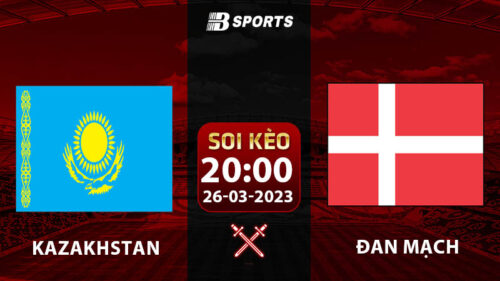 Soi kèo Kazakhstan vs Đan Mạch 20h 26/3 (Vòng Loại Euro 2024 vòng 2)